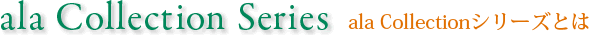 ala Collectionシリーズとは