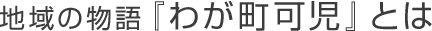 地域の物語『わが町可児』とは
